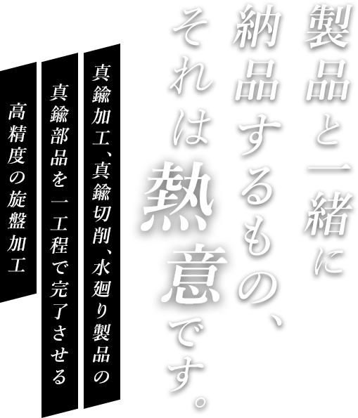 製品と一緒に納品するもの、それは熱意です。